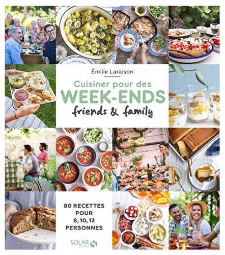 Cuisiner pour des week-ends friends & family : 80 recettes pour 8, 10, 12...