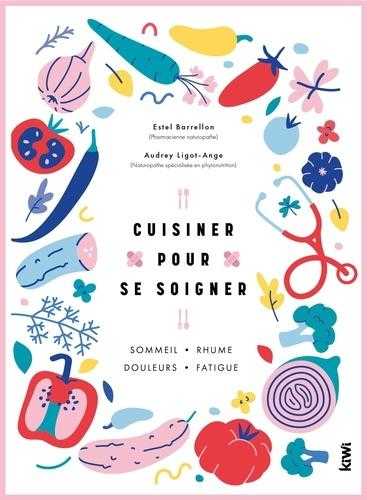 Cuisiner pour se soigner : sommeil - rhume - douleurs - fatigue