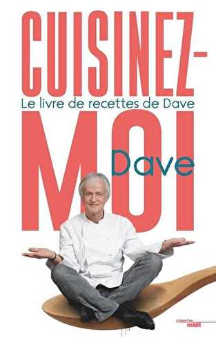 Cuisinez-moi ! le livre des recettes de dave