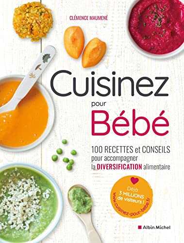 Cuisinez pour bébé: 100 recettes et conseils pour accompagner la diversification alimentaire