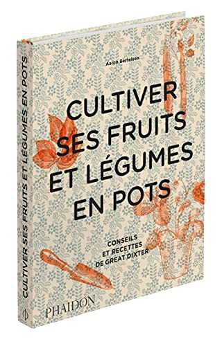 Cultiver ses fruits et légumes en pots: Conseils et recettes de Great Dixter