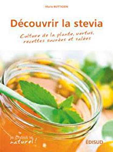 Découvrir la stévia - culture de la plante, vertus, recettes sucrées et salées