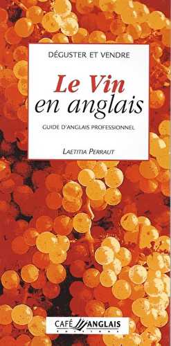 Déguster et vendre le vin en anglais - guide d'anglais professionnnel (4e édition)