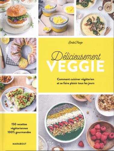 Délicieusement veggie - commnet cuisiner végétarien et se faire plaisir tous les jours - 150 recettes végétariennes 100% gourmandes