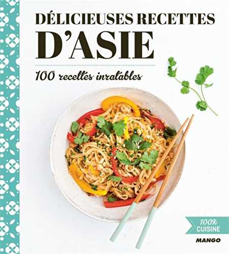 Délicieuses recettes d'asie - 100 recettes inratables