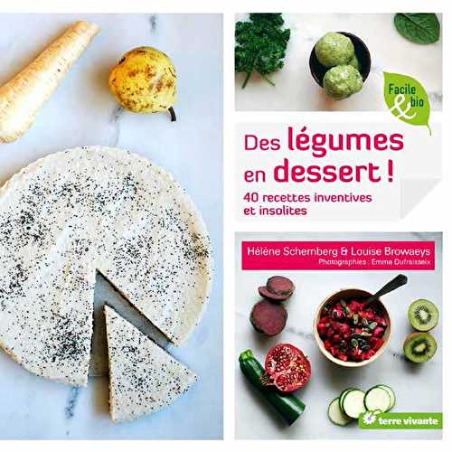 Des légumes en dessert ! 40 recettes inventives et insolites