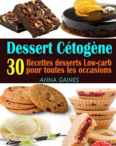 Dessert Cétogène: 30 Recettes desserts Low-carb et à haute teneur en gras pour toutes les occasions ; Recettes pauvres en glucides ; Dessert keto facile (livre de cuisine cetogene)