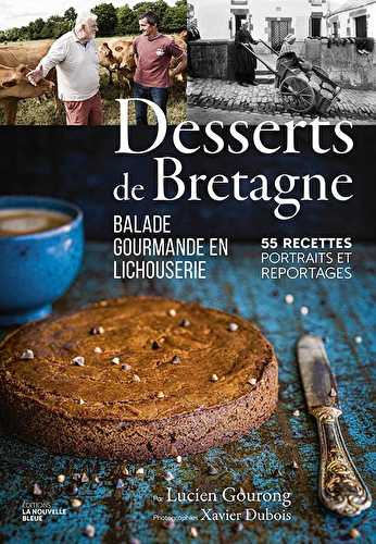Desserts de bretagne - balade gourmande en lichouserie. 55 recettes, portraits et reportages.