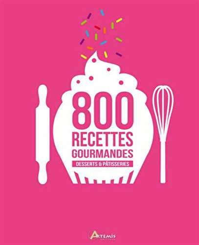 Desserts & pâtisseries, 800 recettes gourmandes