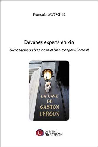 Devenez experts en vin - dictionnaire du bien boire et bien manger  tome iii