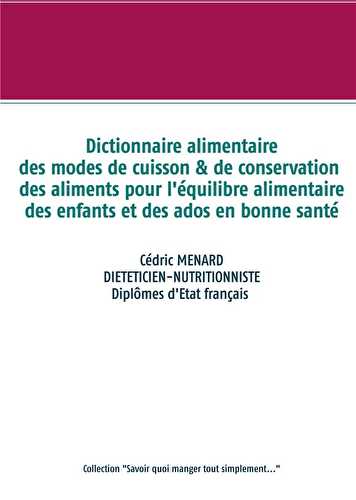 Dictionnaire alimentaire des modes de cuisson & de conservation des aliments pour l'équilibre alimentaire des enfants et des ados en bonne santé