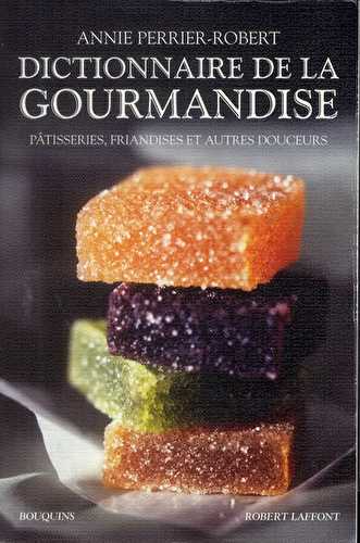 Dictionnaire de la gourmandise - pâtisseries, friandises et autres douceurs