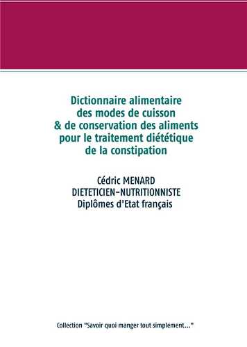 Dictionnaire des modes de cuisson & de conservation des aliments pour le traitement diététique de la constipation