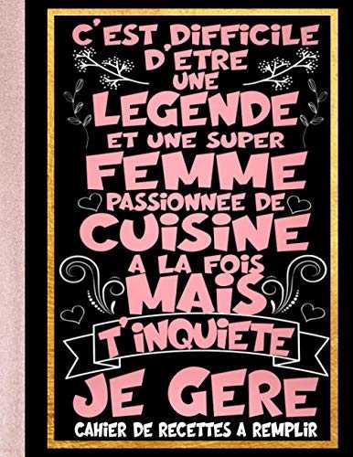 Difficile d'être une légende et une Super Maman passionnée de Cuisine à la fois mais t'inquiète je gère: Cahier de Recettes à Remplir: Citation ... FORMAT | Deux pages pour une seule recette !