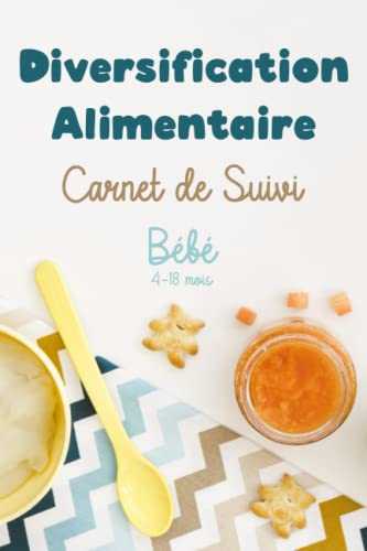 Diversification Alimentaire Carnet de Suivi Bébé de 4 mois à 18 mois +: Planifier et suivre la diversification alimentaire de votre bébé | Agenda ... alimentaire | Recettes pour bébé