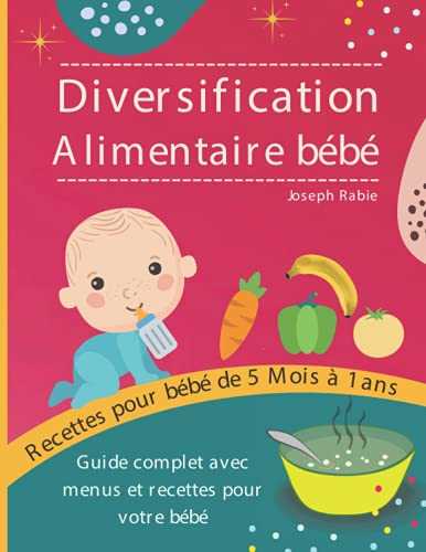 Diversification Alimentaire De Bébé: Guide complet avec menus et recettes pour votre bébé