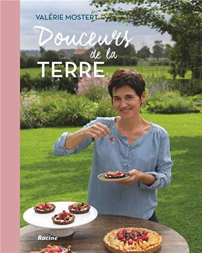 Douceurs de la terre - 70 recettes plaisirs pour le corps et l'âme