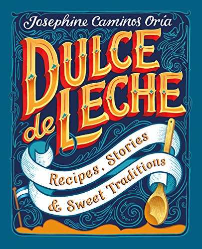 Dulce De Leche: Recipes, Stories, & Sweet Traditions