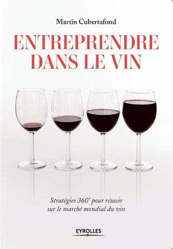 Entreprendre dans le vin: Stratégies 360° pour réussir sur le marché mondial du vin.