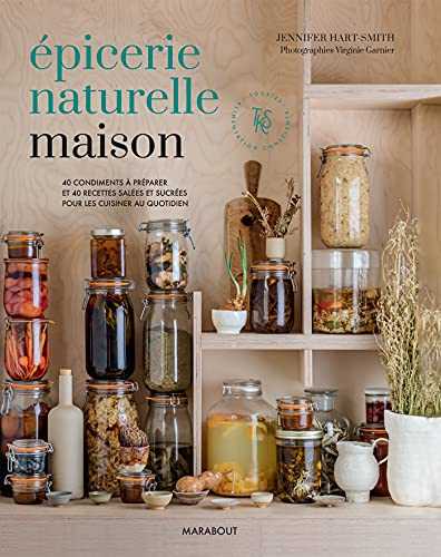 Epicerie naturelle maison: 40 condiments à préparer et 40 recettes salées et sucrées pour les cuisiner au quotidien