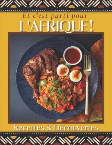 Et c'est parti pour l'Afrique : Recettes et Découvertes: Découvrez 15 pays d'Afrique, 30 spécialités culinaires et plus encore.