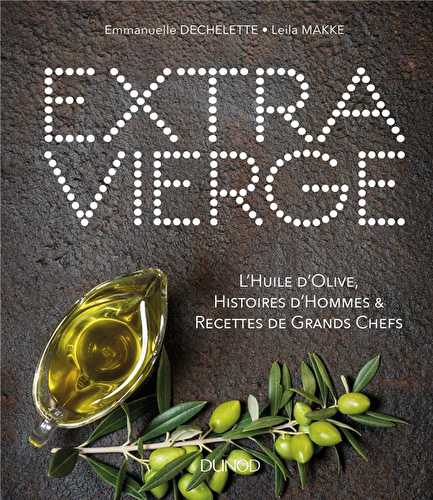 Extra vierge - 30 variétés d'huile d'olive et 30 recettes de chefs