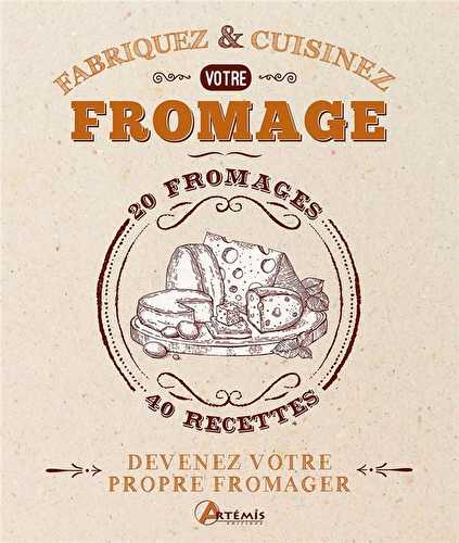 Fabriquez et cuisinez votre fromage - devenez votre propre fromager