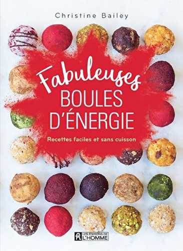 Fabuleuses boules d'énergie - recettes faciles et sans cuisson