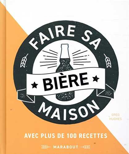 Faire sa bière maison - avec 100 recettes pour les brasseurs amateurs