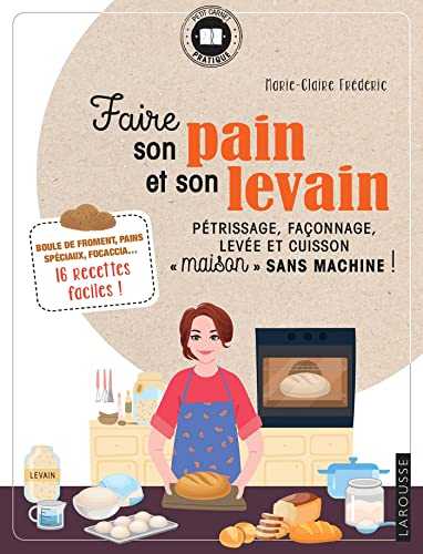 Faire son pain et son levain: Pétrissage, façonnage, levée et cuisson "maison" sans machine !