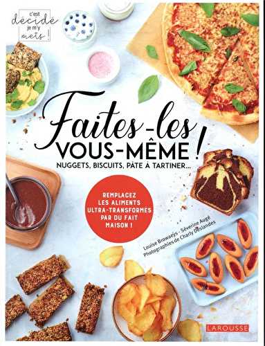 Faites-les vous-même ! - nuggets, biscuits, pâte à tartiner... - remplacez les aliments ultra-transformés par du fait maison !