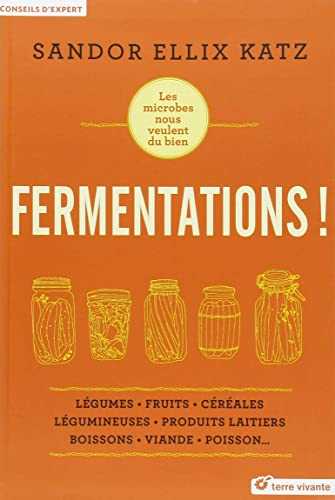 Fermentations !: les microbes nous veulent du bien