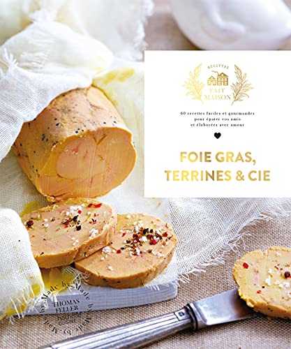 Foie gras, Terrines et cie: 60 recettes faciles et gourmandes pour épater vos amis et élaborées avec amour