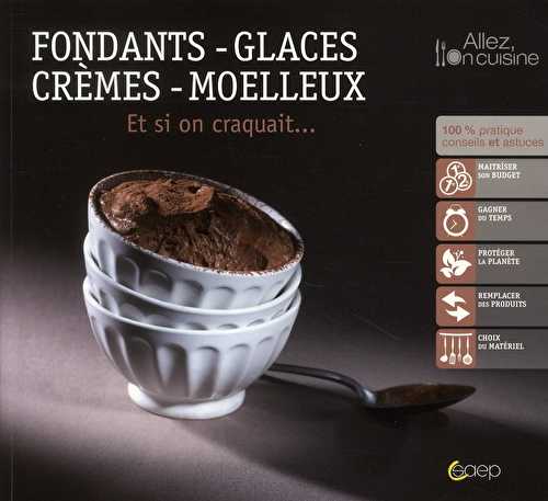 Fondants, glaces, crèmes, moelleux - et si on craquait...