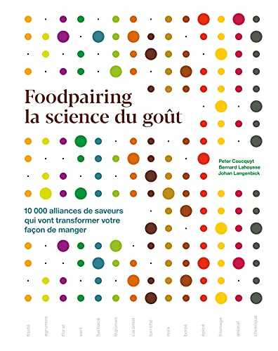 Foodpairing la science du goût: 10 000 alliances de saveurs qui vont transformer votre façon de manger