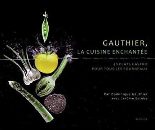 Gauthier, la cuisine enchantée - 40 plats gastro pour tous les fourneaux