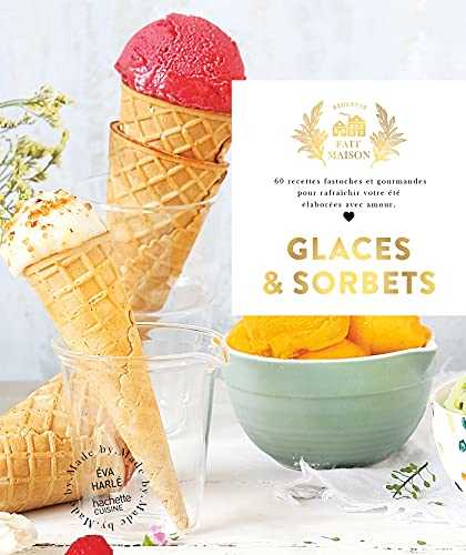 Glaces et Sorbets nouvelle édition: 60 recettes fastoches et gourmandes pour rafraîchir votre été élaborées avec amour