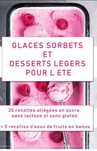 Glaces, sorbets et desserts légers pour l'été: 20 recettes allégées en sucre, sans lactose et sans gluten