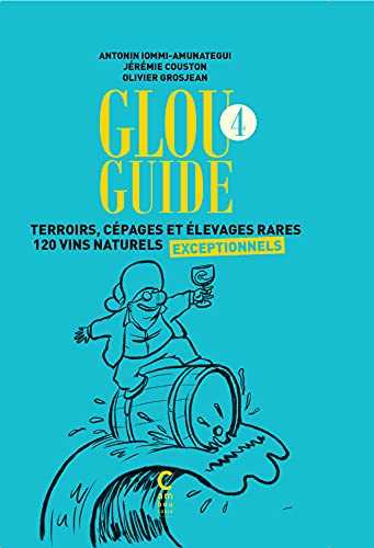 Glou guide 4: Terroirs, cépages et élevages rares 120 vins naturels exceptionnels