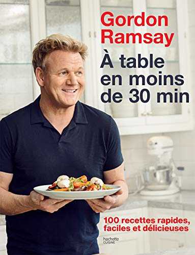 Gordon Ramsay - À table en moins de 30 minutes: 100 recettes rapides, faciles et délicieuses