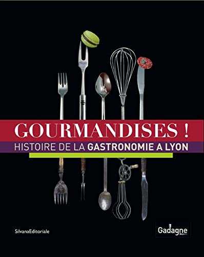 Gourmandises ! : Histoire de la gastronomie à Lyon