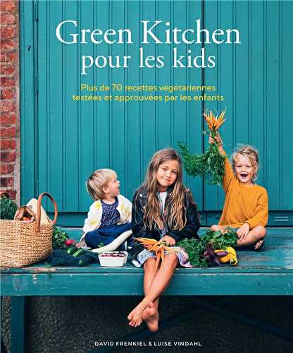 Green kitchen pour les kids - plus de 70 recettes végétariennes testées et approuvées par les enfants