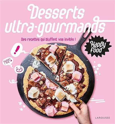 Happy food desserts ultra-gourmands - des recettes qui bluffent vos invités !