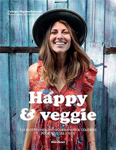 Happy & veggie - 120 recettes healthy gourmandes & colorées pour tous les jours