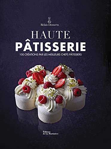 Haute pâtisserie - 100 créations par les meilleurs chefs pâtissiers - Nouvelle édition