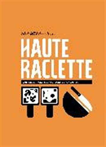 Haute Raclette : L'art de la raclette en 52 recettes fondantes