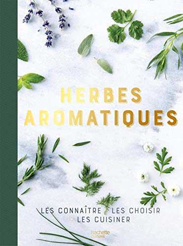 Herbes aromatiques: les connaître, les choisir, les cuisiner
