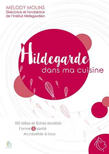 Hildegarde dans ma cuisine - 100 idées et fiches recettes, formes & santé accessible à tous
