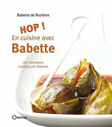Hop ! en cuisine avec babette - les classiques revisités par babette