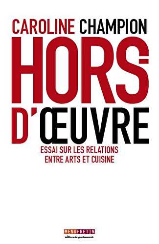 Hors d'oeuvre - essai  sur les relations entre arts et cuisine